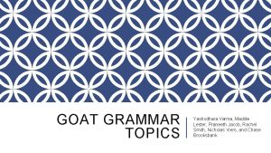 GOAT GRAMMAR TOPICS Yashodhara Varma Maddie Lester Praneeth