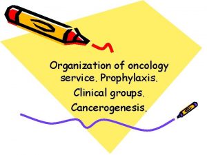Organization of oncology service Prophylaxis Clinical groups Cancerogenesis