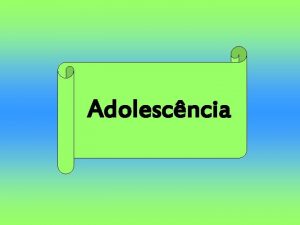 Adolescncia Adolescncia Fase de desenvolvimento que se encontra