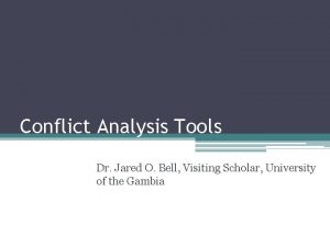 Conflict Analysis Tools Dr Jared O Bell Visiting