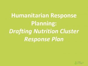 Humanitarian Response Planning Drafting Nutrition Cluster Response Plan