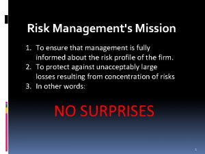 Risk Managements Mission 1 To ensure that management