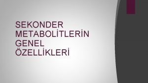 SEKONDER METABOLTLERN GENEL ZELLKLER SEKONDER METABOLITLERIN LEVLERI Bitki