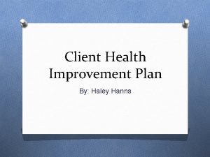 Client Health Improvement Plan By Haley Hanns Client