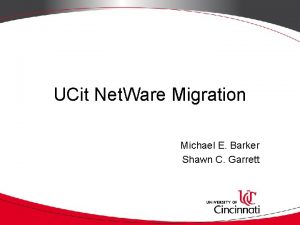 UCit Net Ware Migration Michael E Barker Shawn