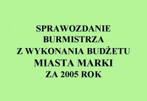 SPRAWOZDANIE BURMISTRZA Z WYKONANIA BUDETU MIASTA MARKI ZA