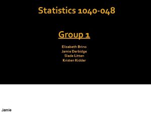 Statistics 1040 048 Group 1 Elisabeth Brino Jamie