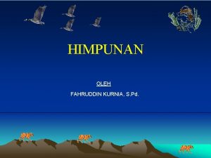 HIMPUNAN OLEH FAHRUDDIN KURNIA S Pd HIMPUNAN Pengertian