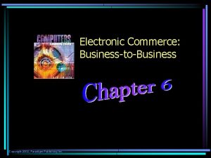 Electronic Commerce BusinesstoBusiness Copyright 2002 Paradigm Publishing Inc