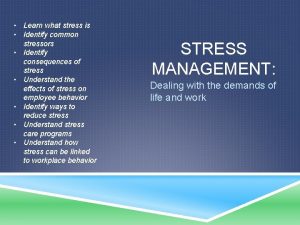 Learn what stress is Identify common stressors Identify