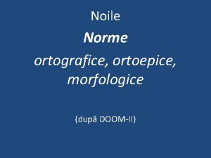 Noile Norme ortografice ortoepice morfologice dup DOOMII Aproximativ