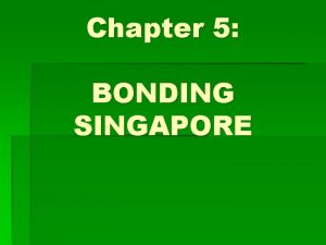 Chapter 5 BONDING SINGAPORE Singapore who are we