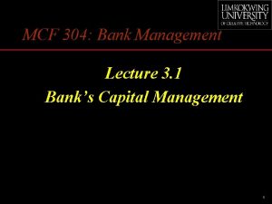 MCF 304 Bank Management Lecture 3 1 Banks