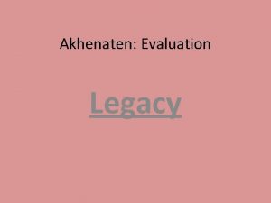 Akhenaten Evaluation Legacy Legacy Anything handed down by