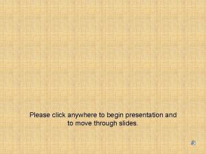 Please click anywhere to begin presentation and to