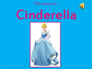 The story of Cinderella Cinderella was a poor