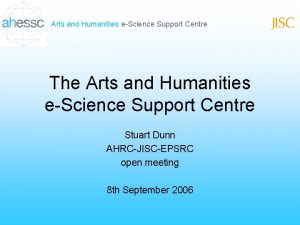 Arts and Humanities eScience Support Centre The Arts