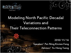 Modeling North Pacific Decadal Variations and Their Teleconnection Modeling North Pacific Decadal Variations and Their Teleconnection