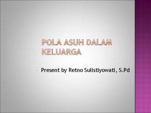 Present by Retno Sulistiyowati S Pd Nama Retno