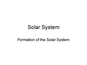 Solar System Formation of the Solar System MODELS