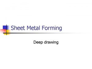 Sheet Metal Forming Deep drawing Outline Introduction Mechanics