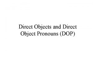 Direct Objects and Direct Object Pronouns DOP A