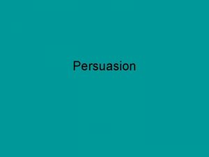 Persuasion What is persuasion What is Persuasion Something