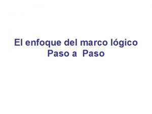 El enfoque del marco lgico Paso a Paso