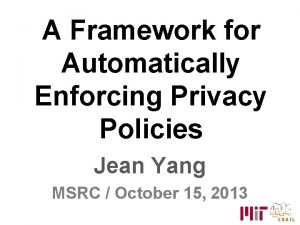 A Framework for Automatically Enforcing Privacy Policies Jean