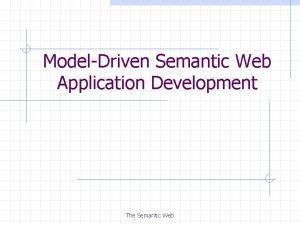 ModelDriven Semantic Web Application Development The Semantic Web