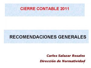 CIERRE CONTABLE 2011 RECOMENDACIONES GENERALES Carlos Salazar Rosales