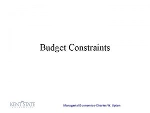 Budget Constraints Managerial EconomicsCharles W Upton More on