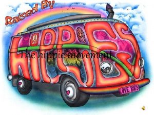 The hippie movement The hippie movement was developed