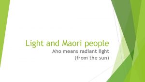 Light and Maori people Aho means radiant light