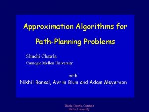 Approximation Algorithms for PathPlanning Problems Shuchi Chawla Carnegie