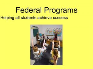 Federal Programs Helping all students achieve success Division