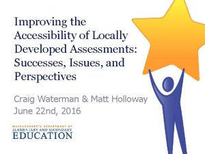 Improving the Accessibility of Locally Developed Assessments Successes