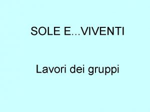 SOLE E VIVENTI Lavori dei gruppi CONTINUAZIONE DEL