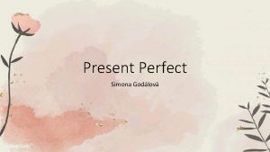 Present Perfect Simona Godlov Present Perfect The present