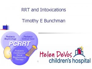 RRT and Intoxications Timothy E Bunchman Case Study1