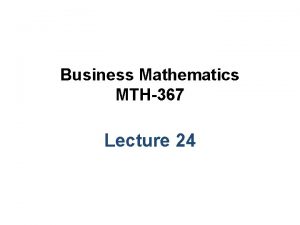 Business Mathematics MTH367 Lecture 24 Chapter 16 Optimization