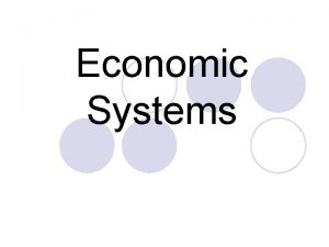 Economic Systems l Traditional l Command l Market
