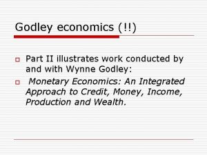 Godley economics o o Part II illustrates work