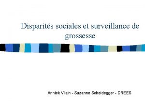 Disparits sociales et surveillance de grossesse Annick Vilain