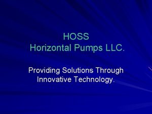 HOSS Horizontal Pumps LLC Providing Solutions Through Innovative