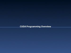 CUDA Programming Overview CUDA Programming Model Integrated host