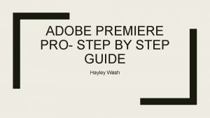 ADOBE PREMIERE PRO STEP BY STEP GUIDE Hayley