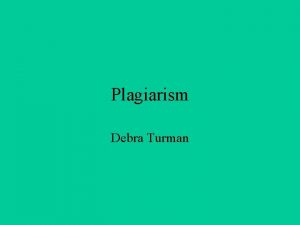 Plagiarism Debra Turman Agenda What is Plagiarism How