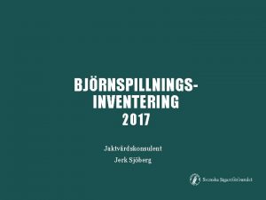 BJRNSPILLNINGSINVENTERING 2017 Jaktvrdskonsulent Jerk Sjberg BJRNSPILLNINGSINVENTERING FRUTSTTNINGAR FR
