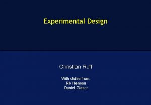 Experimental Design Christian Ruff With slides from Rik